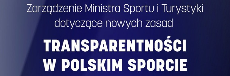 ZARZĄDZENIE MINISTRA SPORTU. TRANSPARENTNOŚĆ W POLSKIM SPORCIE. 